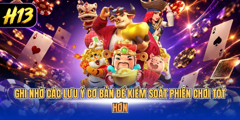 Ghi nhớ các lưu ý cơ bản để kiểm soát phiên chơi tốt hơn