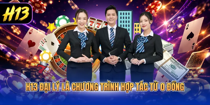 H13 đại lý là chương trình hợp tác từ 0 đồng
