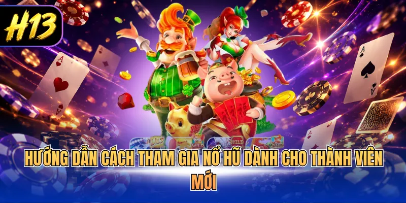 Hướng dẫn cách tham gia nổ hũ dành cho thành viên mới