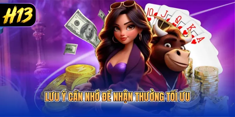 Lưu ý cần nhớ để nhận thưởng tối ưu