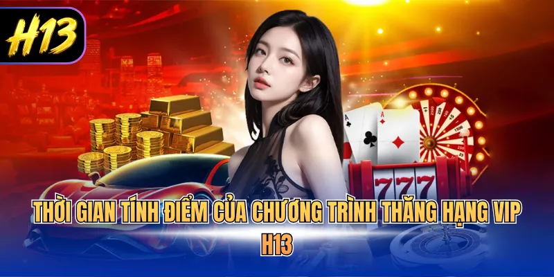 Thời gian tính điểm của chương trình thăng hạng VIP H13