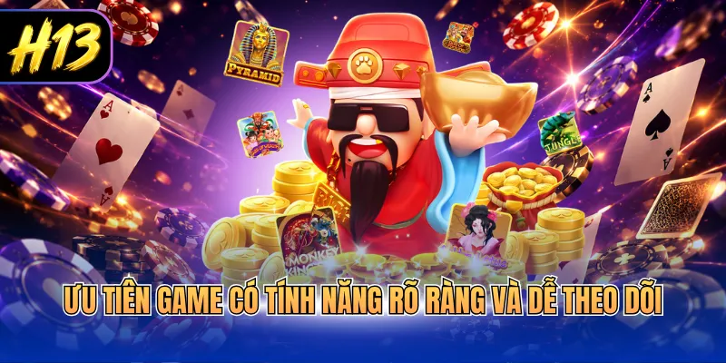 Ưu tiên game có tính năng rõ ràng và dễ theo dõi